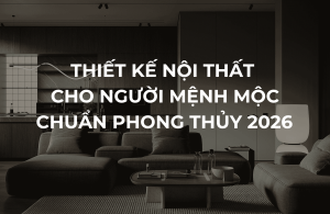 Thiet Ke Noi That Menh Moc 2026