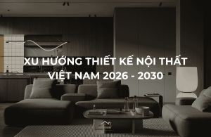 Xu Huong Thiet Ke Noi That Viet Nam 2026 2030